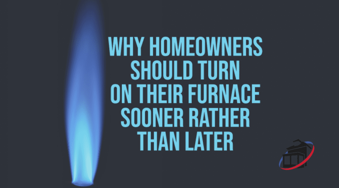 Why Homeowners Should Turn On Their Furnace Sooner Rather Than Later