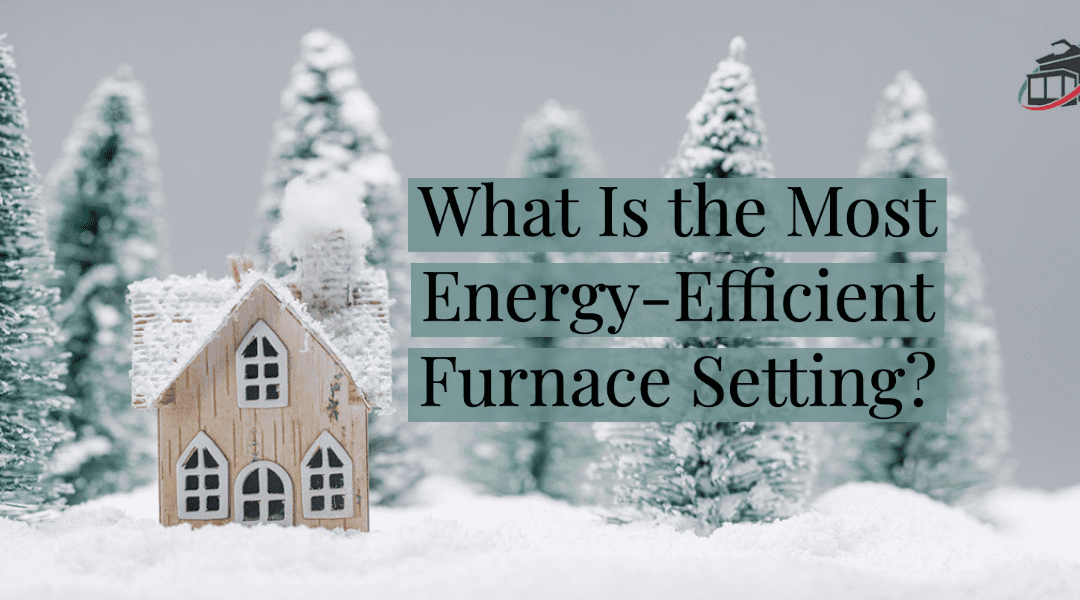 What is the Most Energy-Efficient Furnace Setting? 