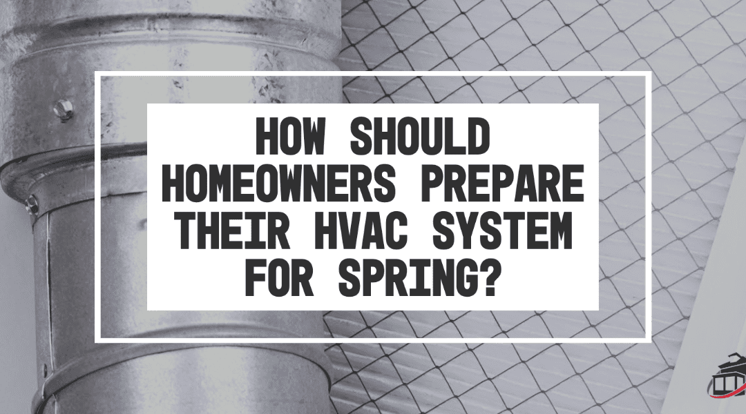 How Should Homeowners Prepare Their HVAC System for Spring?