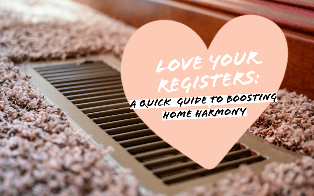 LOVE YOUR REGISTERS: A QUICK GUIDE TO BOOSTING HOME HARMONY